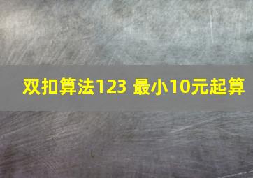 双扣算法123 最小10元起算